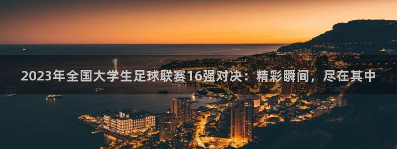 2023年全国大学生足球联赛16强对决:精彩瞬间,尽在其中